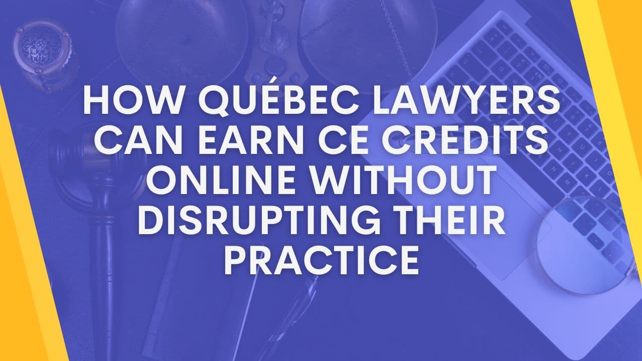 How Québec Lawyers Can Earn CE Credits Online Without Disrupting Their Practice