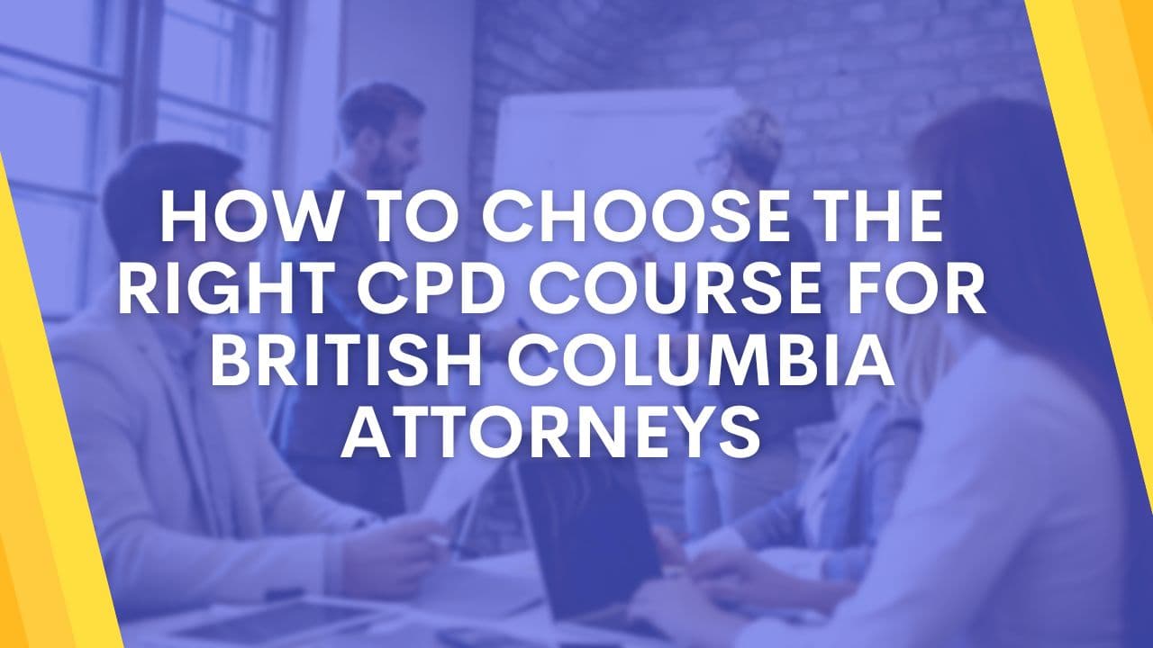 How to Choose the Right CPD Course for British Columbia Attorneys